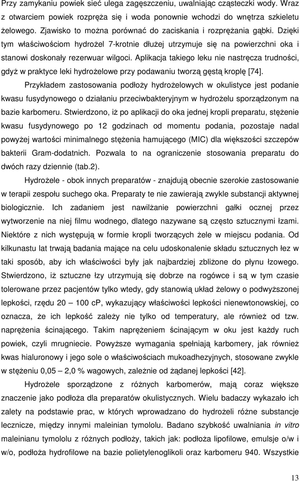 Aplikacja takiego leku nie nastręcza trudności, gdyŝ w praktyce leki hydroŝelowe przy podawaniu tworzą gęstą kroplę [74].