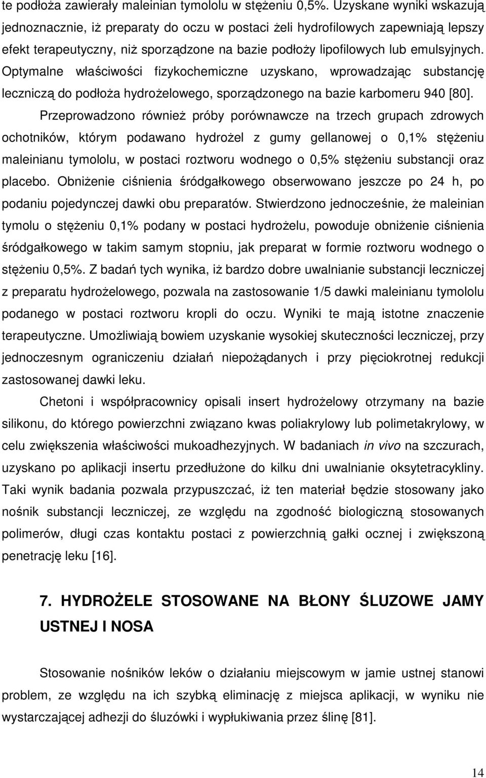 Optymalne właściwości fizykochemiczne uzyskano, wprowadzając substancję leczniczą do podłoŝa hydroŝelowego, sporządzonego na bazie karbomeru 940 [80].