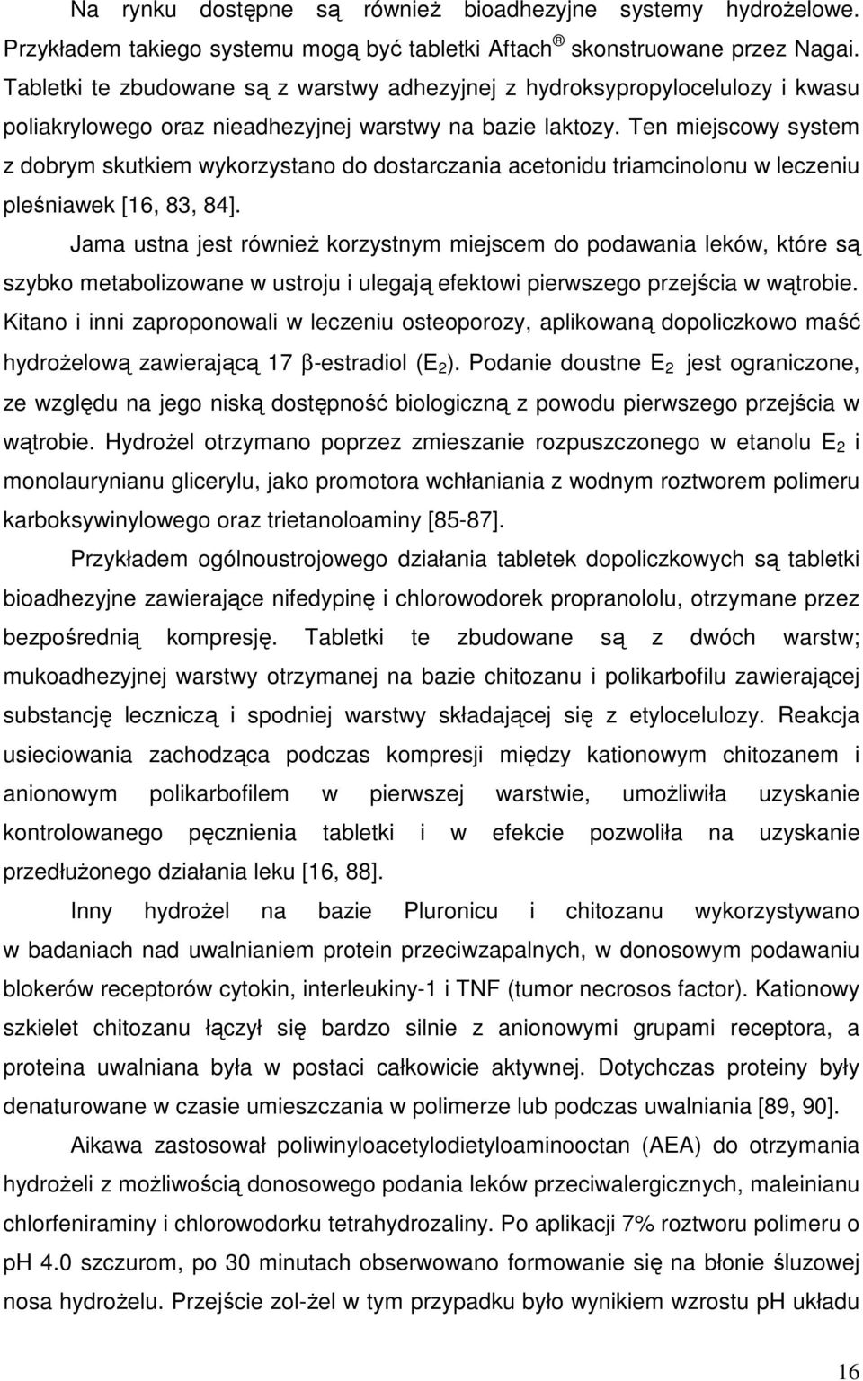 Ten miejscowy system z dobrym skutkiem wykorzystano do dostarczania acetonidu triamcinolonu w leczeniu pleśniawek [16, 83, 84].