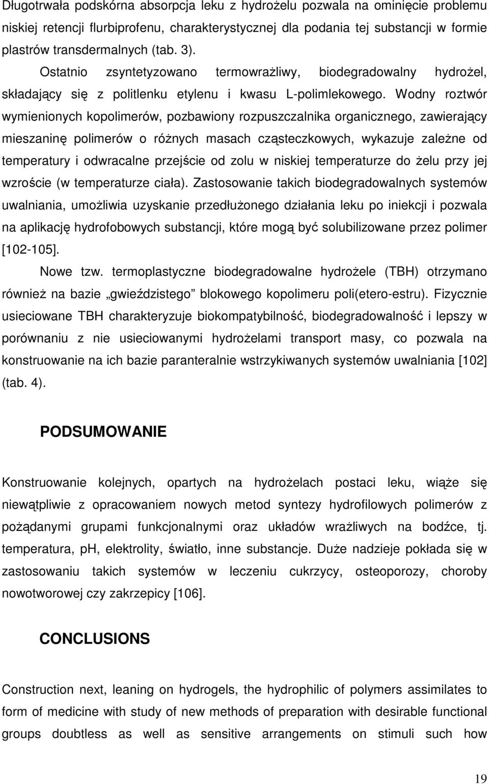 Wodny roztwór wymienionych kopolimerów, pozbawiony rozpuszczalnika organicznego, zawierający mieszaninę polimerów o róŝnych masach cząsteczkowych, wykazuje zaleŝne od temperatury i odwracalne