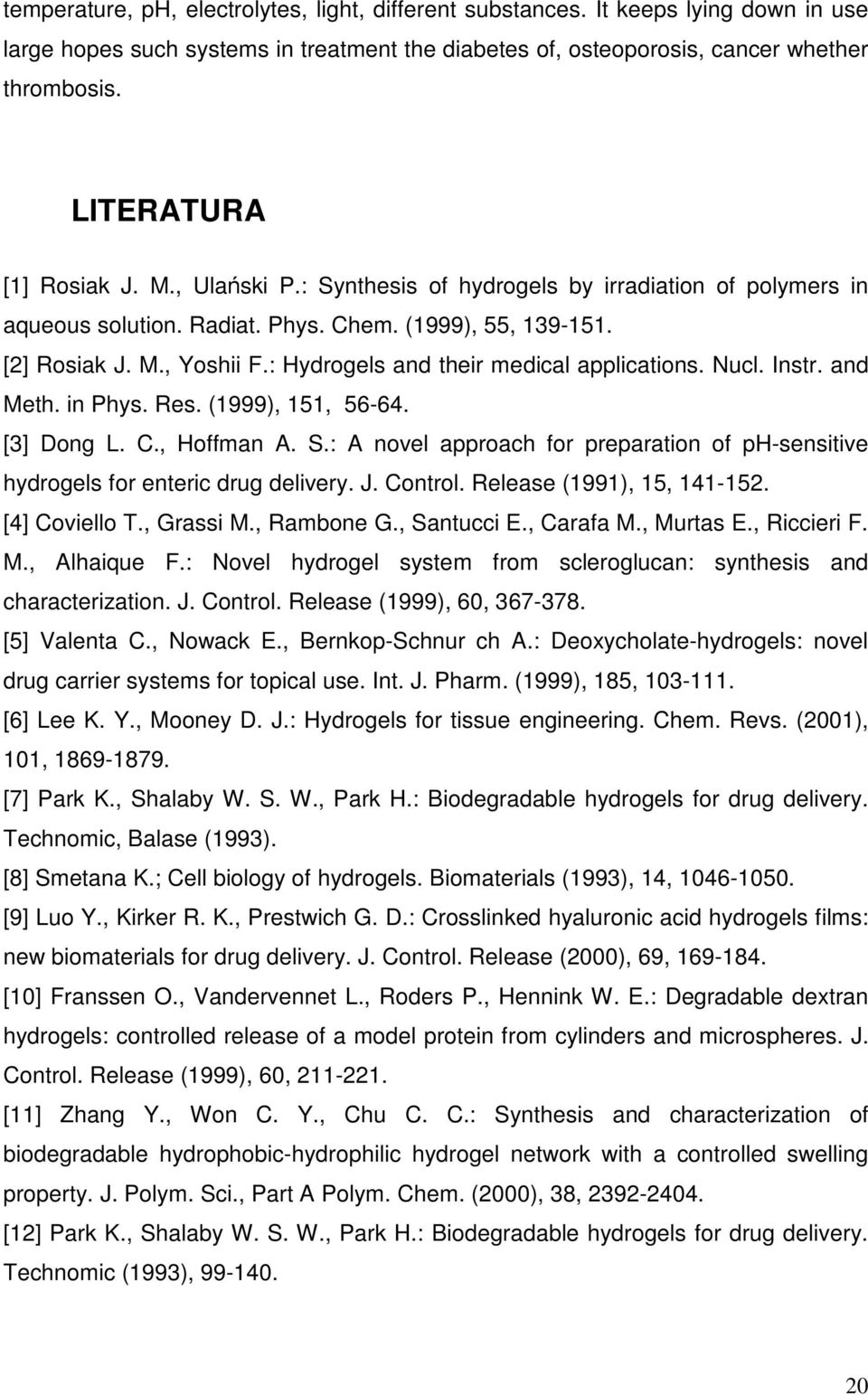 : Hydrogels and their medical applications. Nucl. Instr. and Meth. in Phys. Res. (1999), 151, 56-64. [3] Dong L. C., Hoffman A. S.