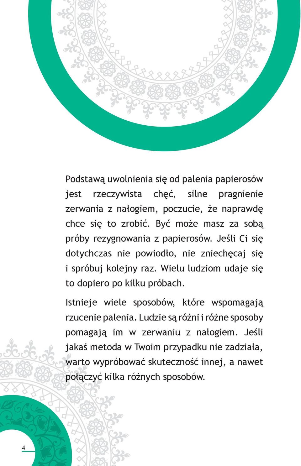 Wielu ludziom udaje się to dopiero po kilku próbach. Istnieje wiele sposobów, które wspomagają rzucenie palenia.