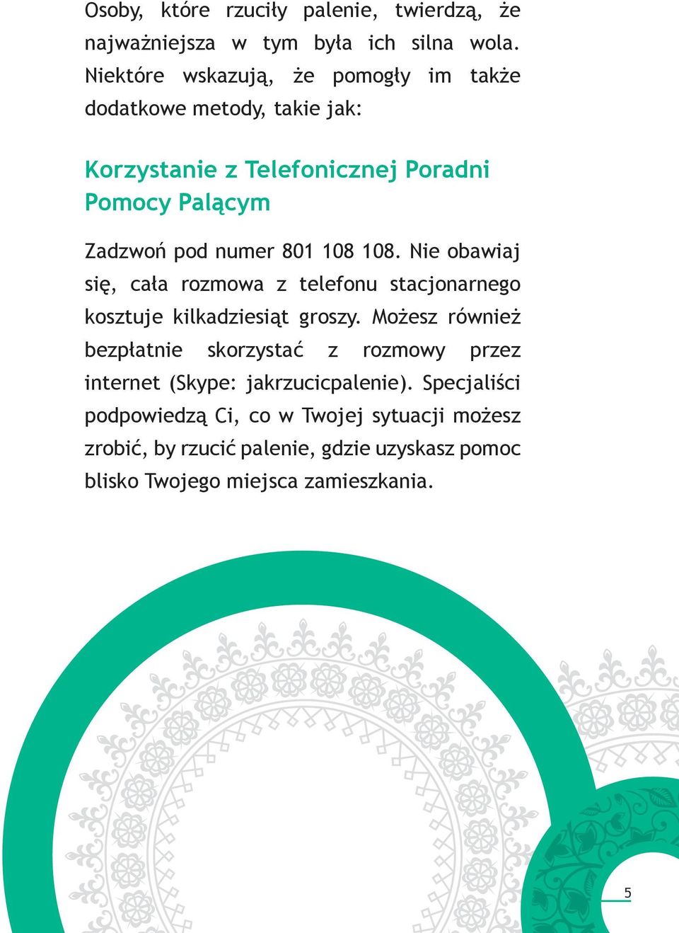 801 108 108. Nie obawiaj się, cała rozmowa z telefonu stacjonarnego kosztuje kilkadziesiąt groszy.