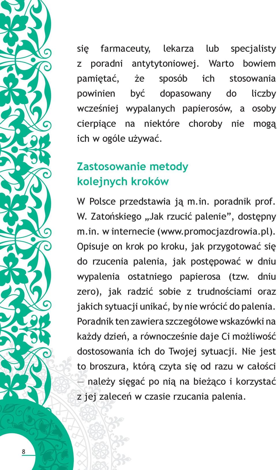 Zastosowanie metody kolejnych kroków W Polsce przedstawia ją m.in. poradnik prof. W. Zatońskiego Jak rzucić palenie, dostępny m.in. w internecie (www.promocjazdrowia.pl).