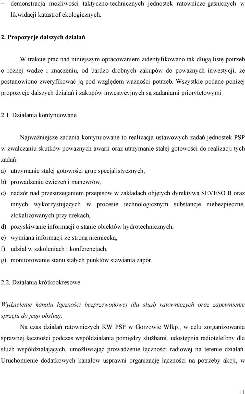 postanowiono zweryfikować ją pod względem ważności potrzeb. Wszystkie podane poniżej propozycje dalszych działań i zakupów inwestycyjnych są zadaniami priorytetowymi. 2.1.