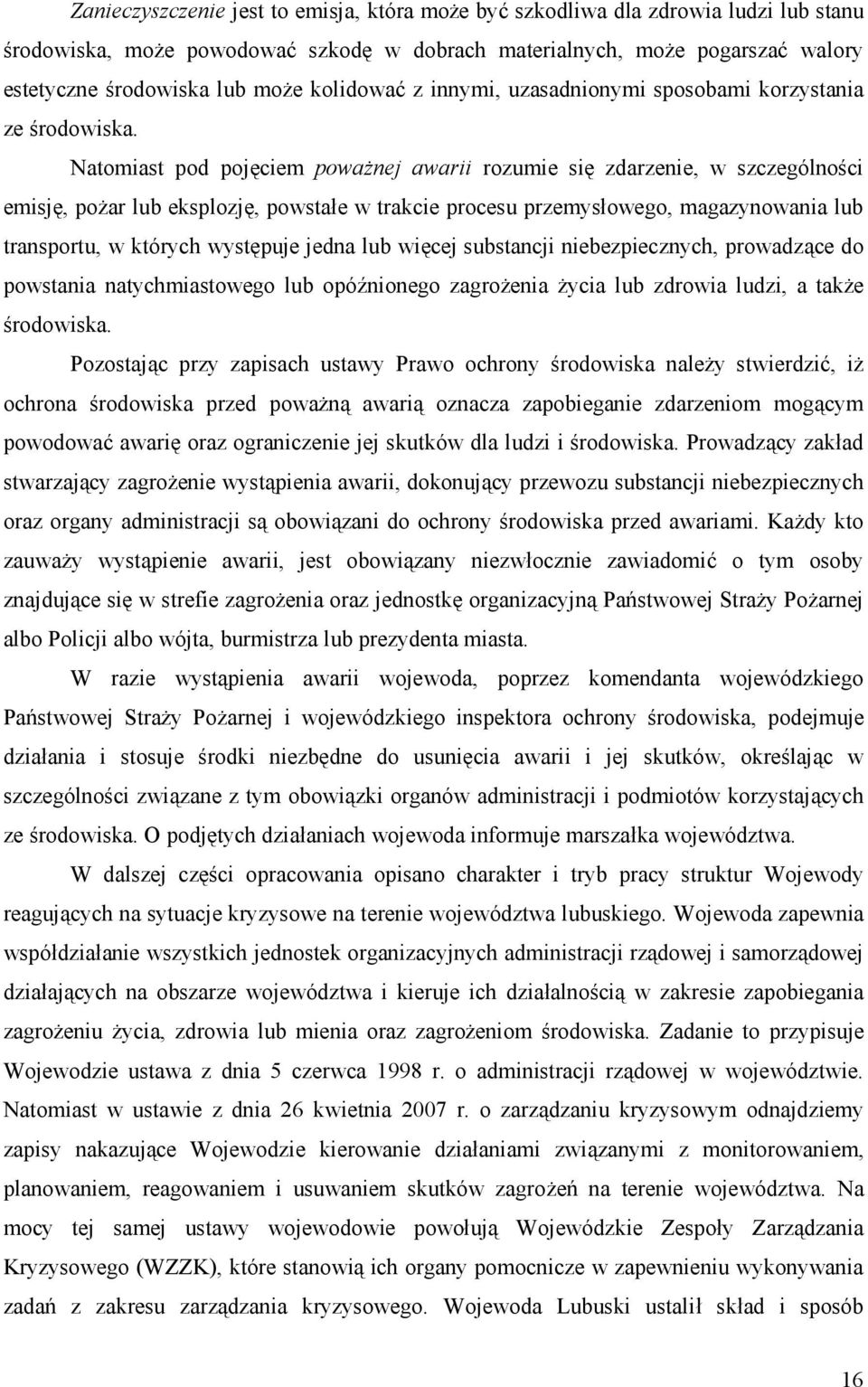 Natomiast pod pojęciem poważnej awarii rozumie się zdarzenie, w szczególności emisję, pożar lub eksplozję, powstałe w trakcie procesu przemysłowego, magazynowania lub transportu, w których występuje