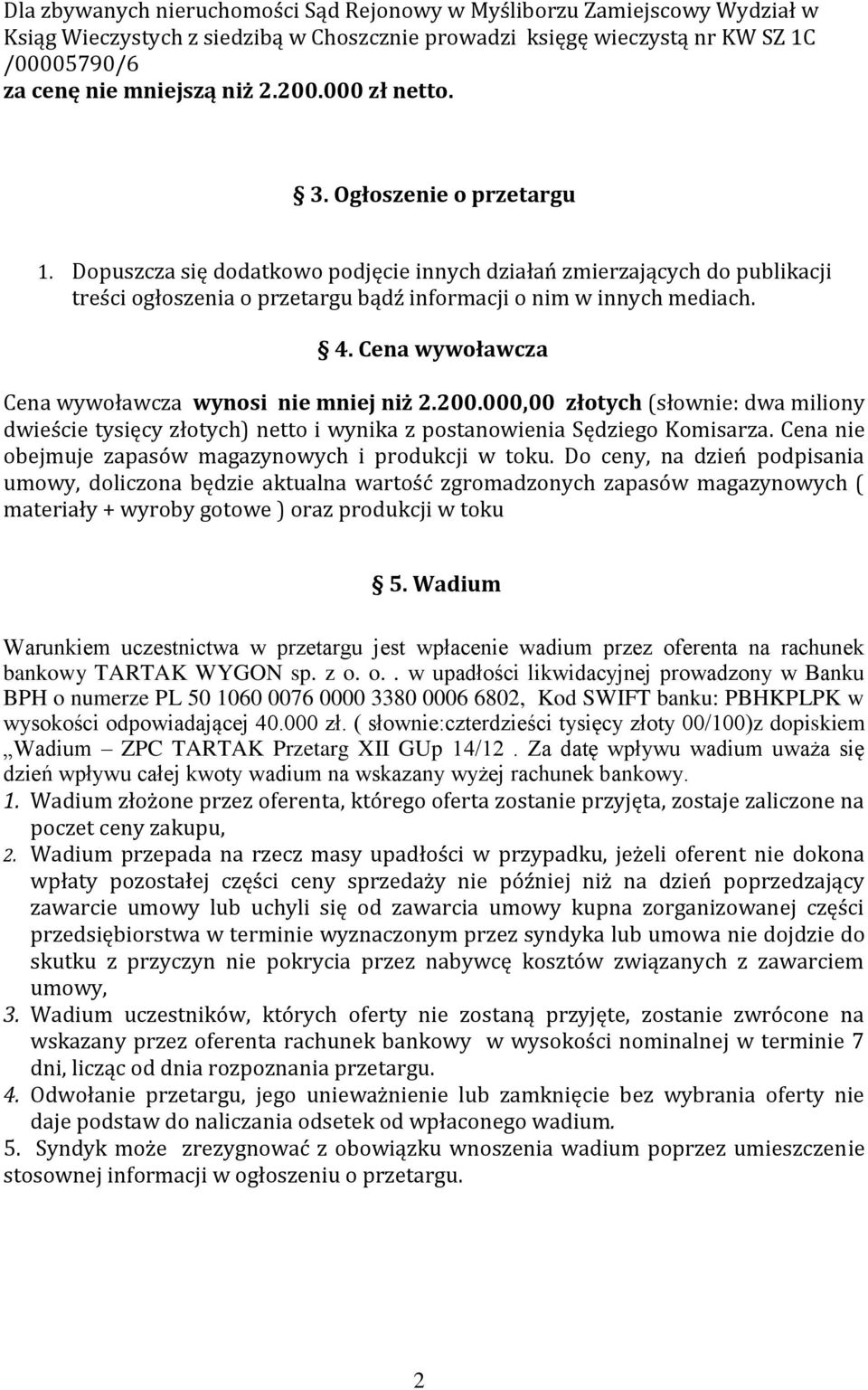 Cena wywoławcza Cena wywoławcza wynosi nie mniej niż 2.200.000,00 złotych (słownie: dwa miliony dwieście tysięcy złotych) netto i wynika z postanowienia Sędziego Komisarza.