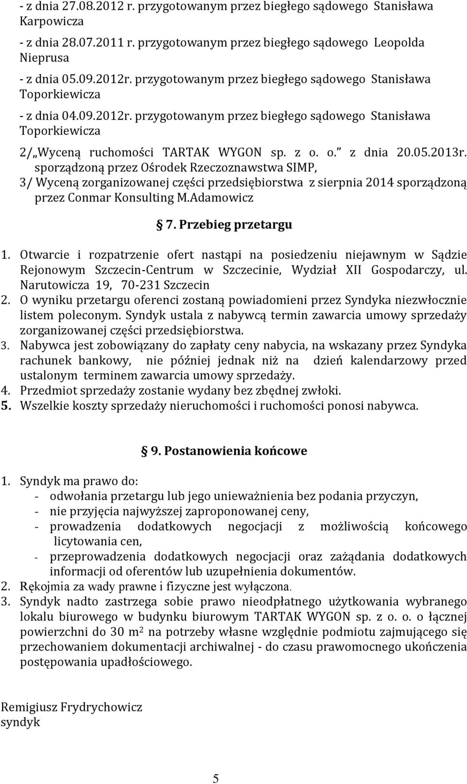 o. z dnia 20.05.2013r. sporządzoną przez Ośrodek Rzeczoznawstwa SIMP, 3/ Wyceną zorganizowanej części przedsiębiorstwa z sierpnia 2014 sporządzoną przez Conmar Konsulting M.Adamowicz 7.