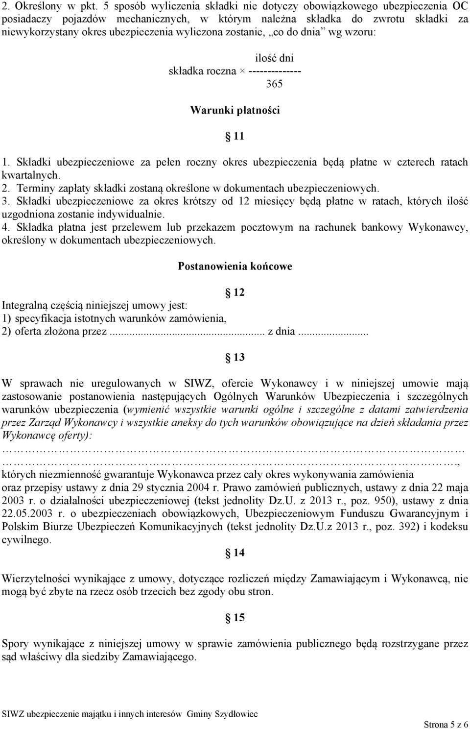 zostanie, co do dnia wg wzoru: ilość dni składka roczna -------------- 365 Warunki płatności 11 1.