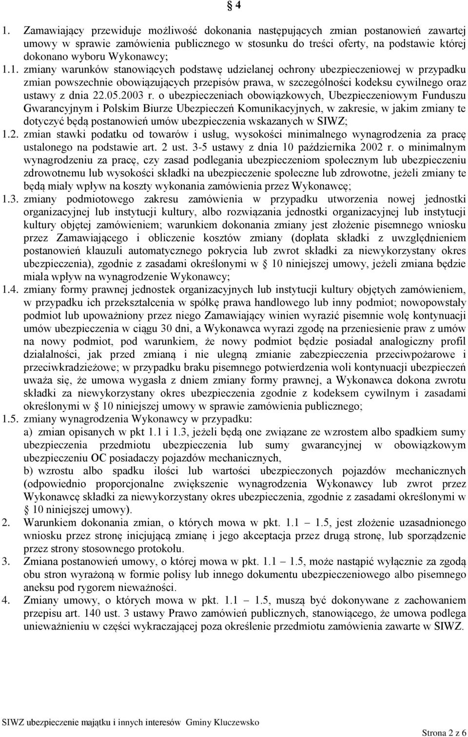 1. zmiany warunków stanowiących podstawę udzielanej ochrony ubezpieczeniowej w przypadku zmian powszechnie obowiązujących przepisów prawa, w szczególności kodeksu cywilnego oraz ustawy z dnia 22.05.