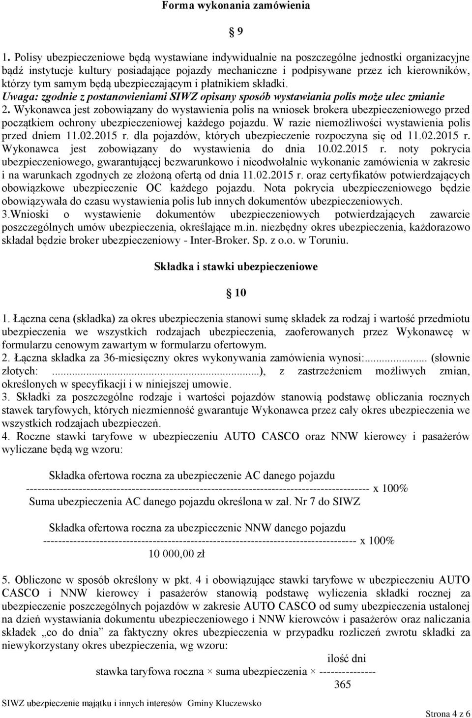 samym będą ubezpieczającym i płatnikiem składki. Uwaga: zgodnie z postanowieniami SIWZ opisany sposób wystawiania polis może ulec zmianie 2.