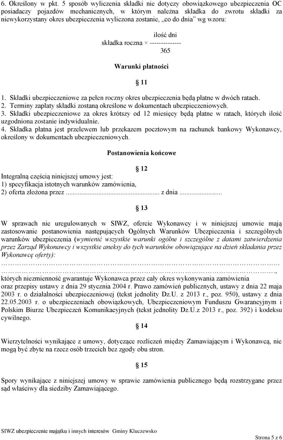 zostanie, co do dnia wg wzoru: ilość dni składka roczna -------------- 365 Warunki płatności 11 1. Składki ubezpieczeniowe za pełen roczny okres ubezpieczenia będą płatne w dwóch ratach. 2.