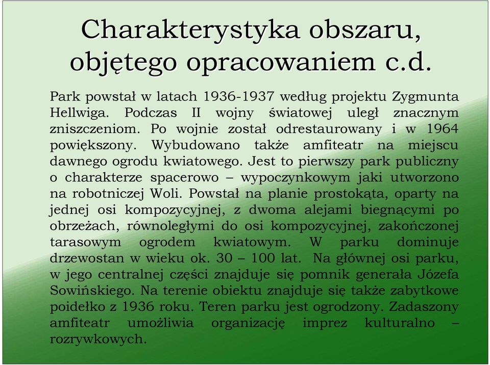 Jest to pierwszy park publiczny o charakterze spacerowo wypoczynkowym jaki utworzono na robotniczej Woli.