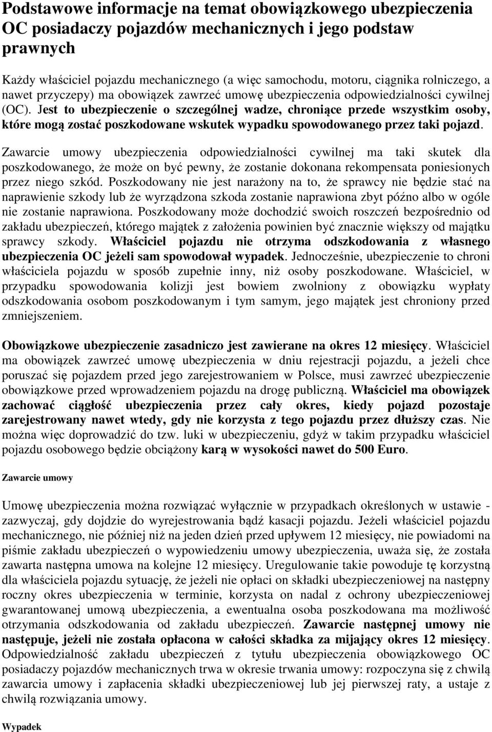 Jest to ubezpieczenie o szczególnej wadze, chroniące przede wszystkim osoby, które mogą zostać poszkodowane wskutek wypadku spowodowanego przez taki pojazd.