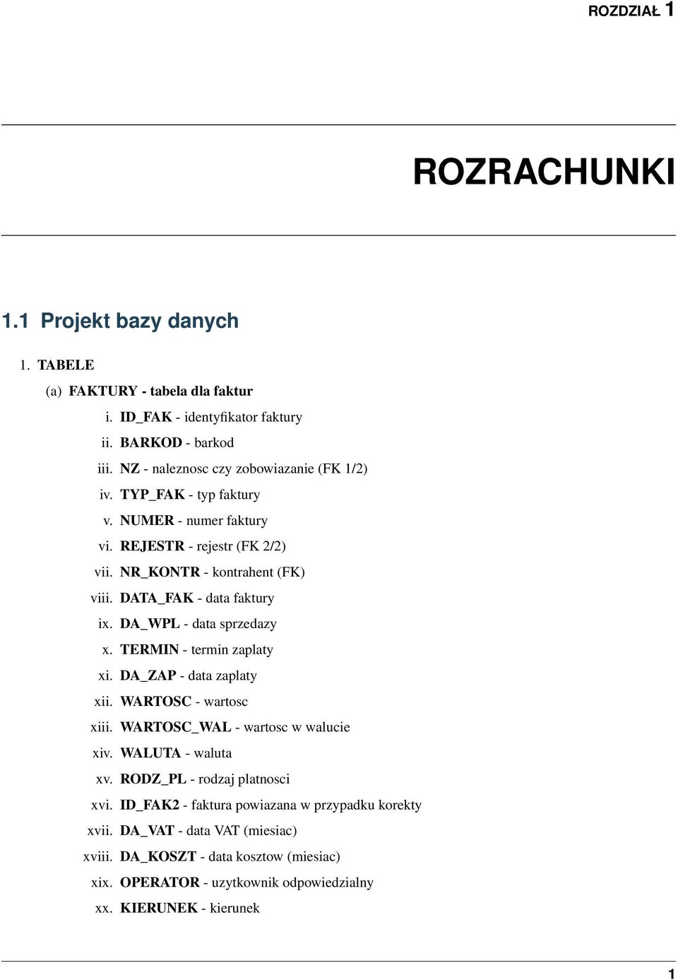 DATA_FAK - data faktury ix. DA_WPL - data sprzedazy x. TERMIN - termin zaplaty xi. DA_ZAP - data zaplaty xii. WARTOSC - wartosc xiii. WARTOSC_WAL - wartosc w walucie xiv.