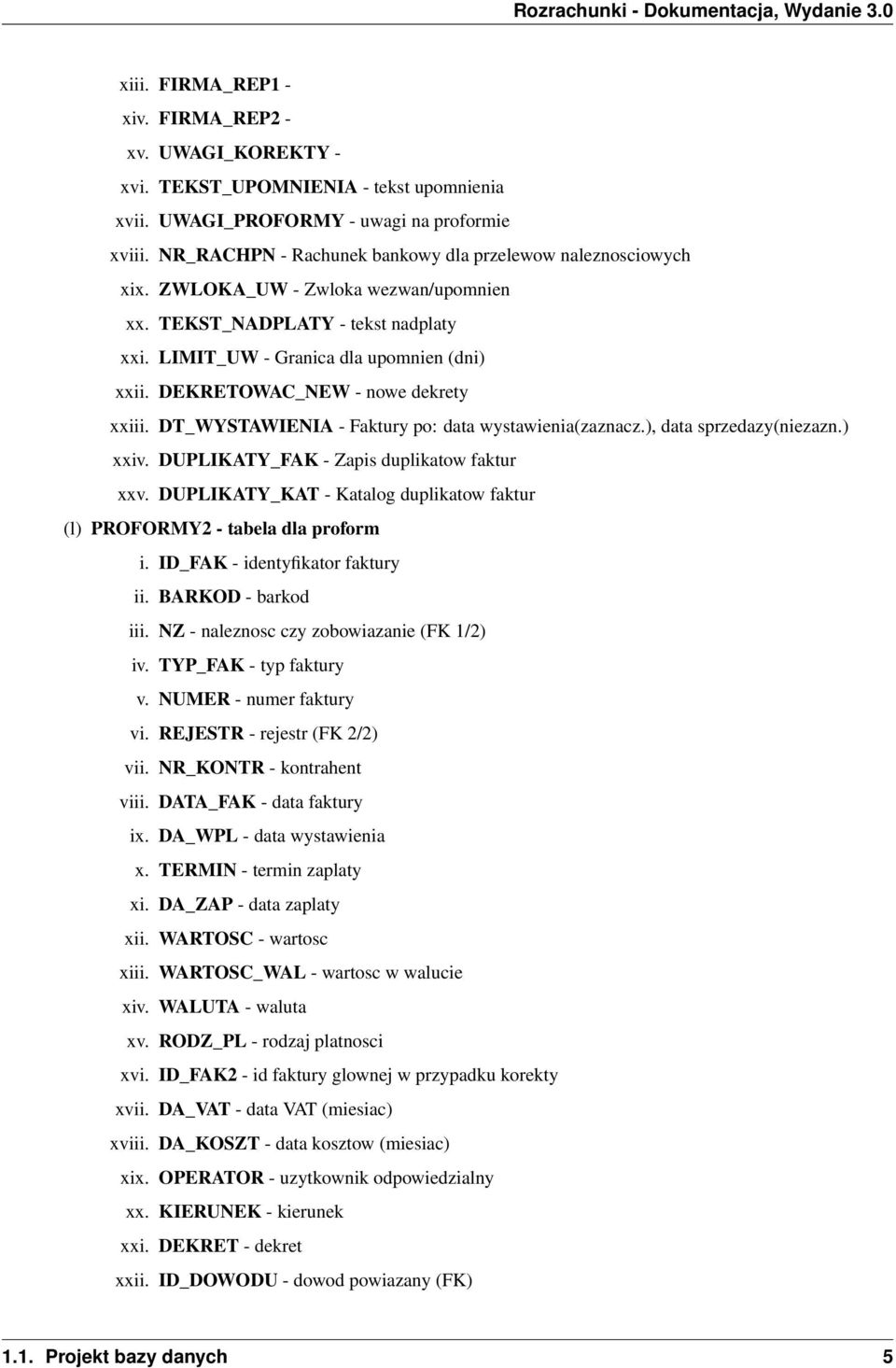 DEKRETOWAC_NEW - nowe dekrety xxiii. DT_WYSTAWIENIA - Faktury po: data wystawienia(zaznacz.), data sprzedazy(niezazn.) xxiv. DUPLIKATY_FAK - Zapis duplikatow faktur xxv.