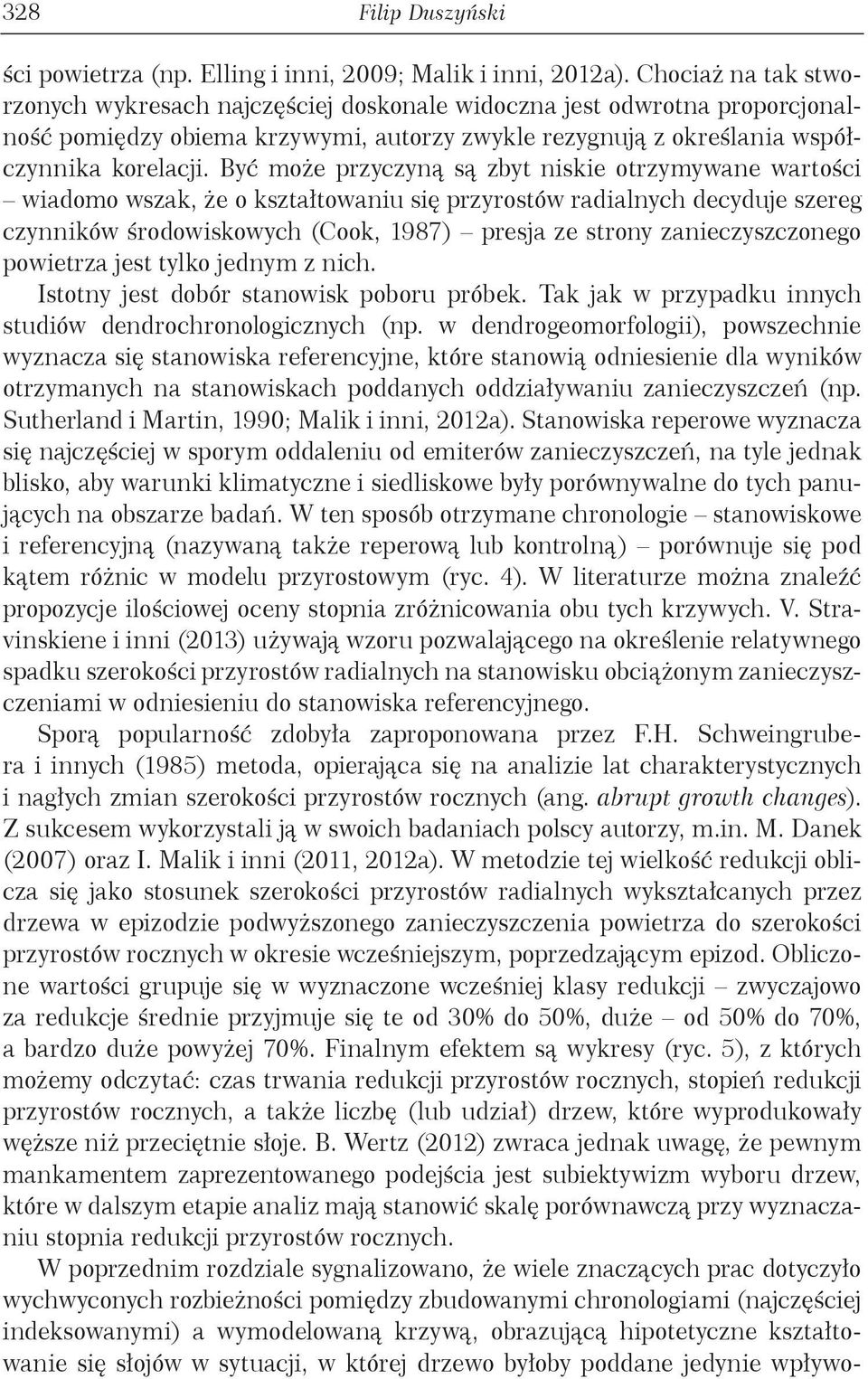 Być może przyczyną są zbyt niskie otrzymywane wartości wiadomo wszak, że o kształtowaniu się przyrostów radialnych decyduje szereg czynników środowiskowych (Cook, 1987) presja ze strony