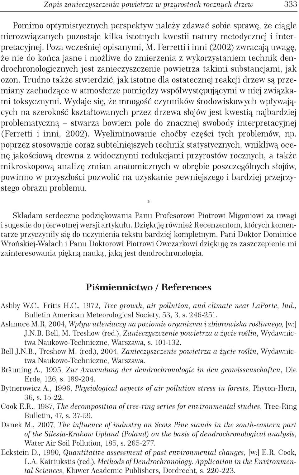 Ferretti i inni (2002) zwracają uwagę, że nie do końca jasne i możliwe do zmierzenia z wykorzystaniem technik dendrochronologicznych jest zanieczyszczenie powietrza takimi substancjami, jak ozon.