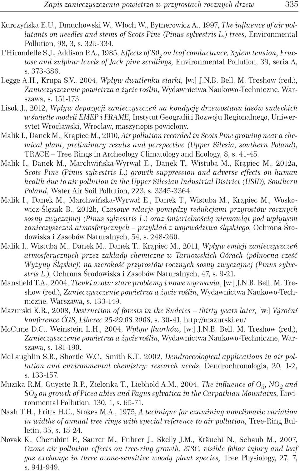 dison P.A., 1985, Effects of S0 2 on leaf conductance, Xylem tension, Fructose and sulphur levels of Jack pine seedlings, Environmental Pollution, 39, seria A, s. 373-386. Legge A.H., Krupa S.V.