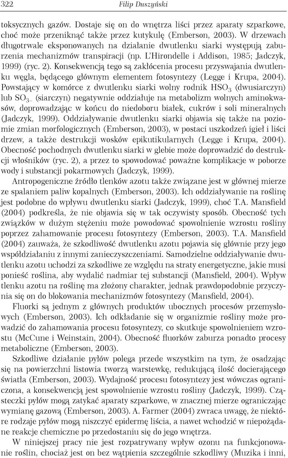 Konsekwencją tego są zakłócenia procesu przyswajania dwutlenku węgla, będącego głównym elementem fotosyntezy (Legge i Krupa, 2004).