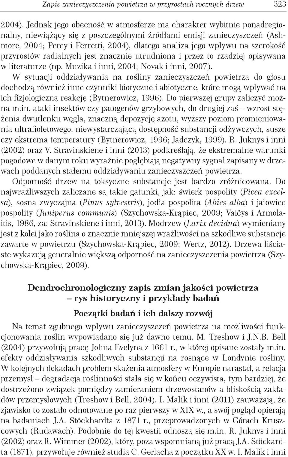 wpływu na szerokość przyrostów radialnych jest znacznie utrudniona i przez to rzadziej opisywana w literaturze (np. Muzika i inni, 2004; Novak i inni, 2007).