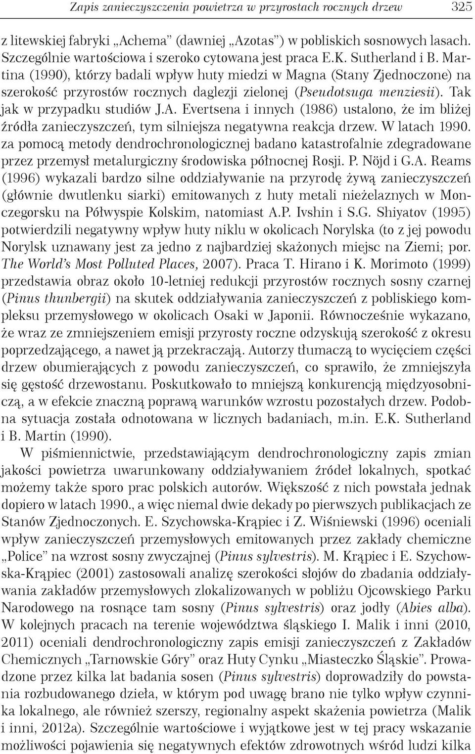 Tak jak w przypadku studiów J.A. Evertsena i innych (1986) ustalono, że im bliżej źródła zanieczyszczeń, tym silniejsza negatywna reakcja drzew. W latach 1990.