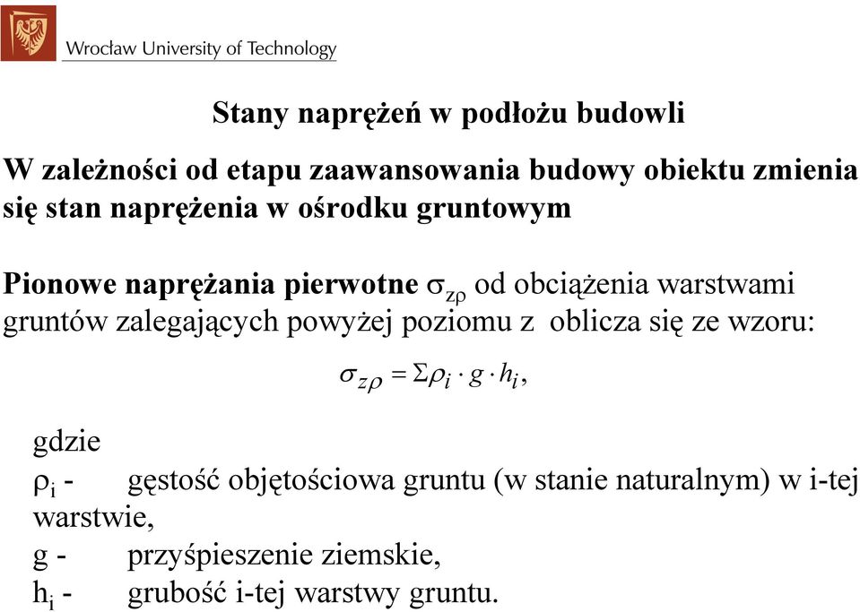 zalegających powyżej poziomu z oblicza się ze wzoru: σ z ρ = Σρi g hi, gdzie ρ i - gęstość objętościowa