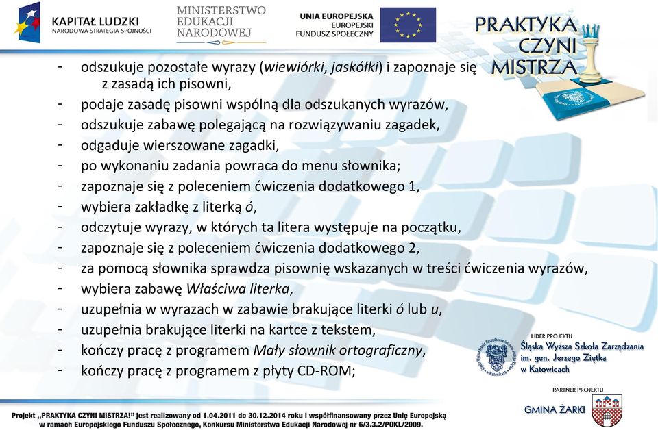 których ta litera występuje na początku, - zapoznaje się z poleceniem ćwiczenia dodatkowego 2, - za pomocą słownika sprawdza pisownię wskazanych w treści ćwiczenia wyrazów, - wybiera zabawę Właściwa