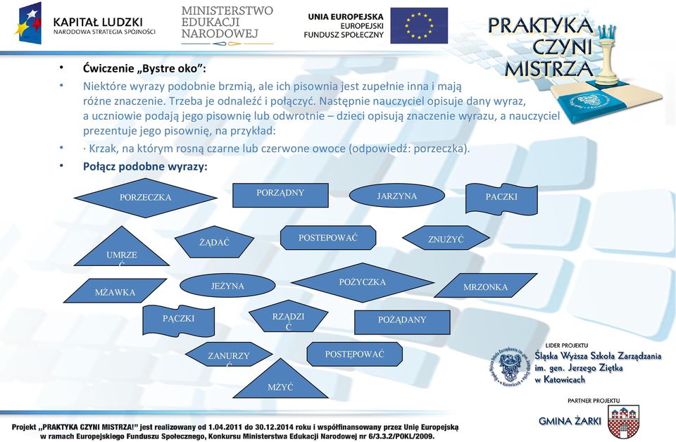 Następnie nauczyciel opisuje dany wyraz, a uczniowie podają jego pisownię lub odwrotnie dzieci opisują znaczenie wyrazu, a nauczyciel