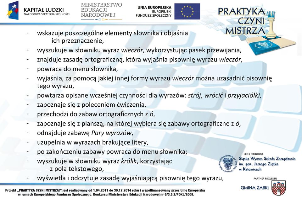 wrócić i przyjaciółki, - zapoznaje się z poleceniem ćwiczenia, - przechodzi do zabaw ortograficznych z ó, - zapoznaje się z planszą, na której wybiera się zabawy ortograficzne z ó, - odnajduje zabawę