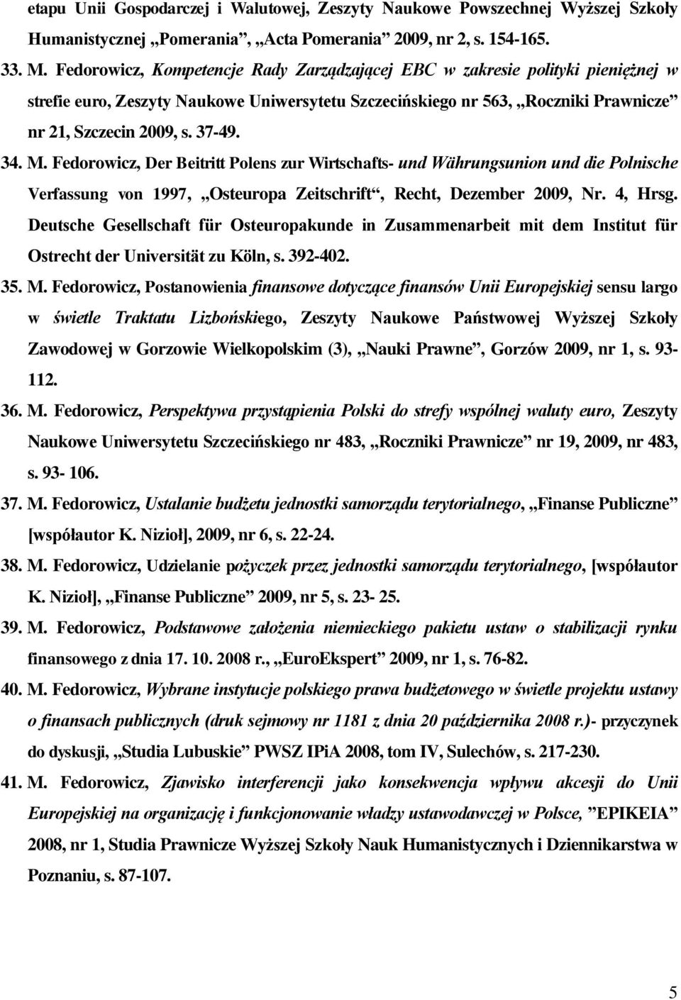 M. Fedorowicz, Der Beitritt Polens zur Wirtschafts- und Währungsunion und die Polnische Verfassung von 1997, Osteuropa Zeitschrift, Recht, Dezember 2009, Nr. 4, Hrsg.