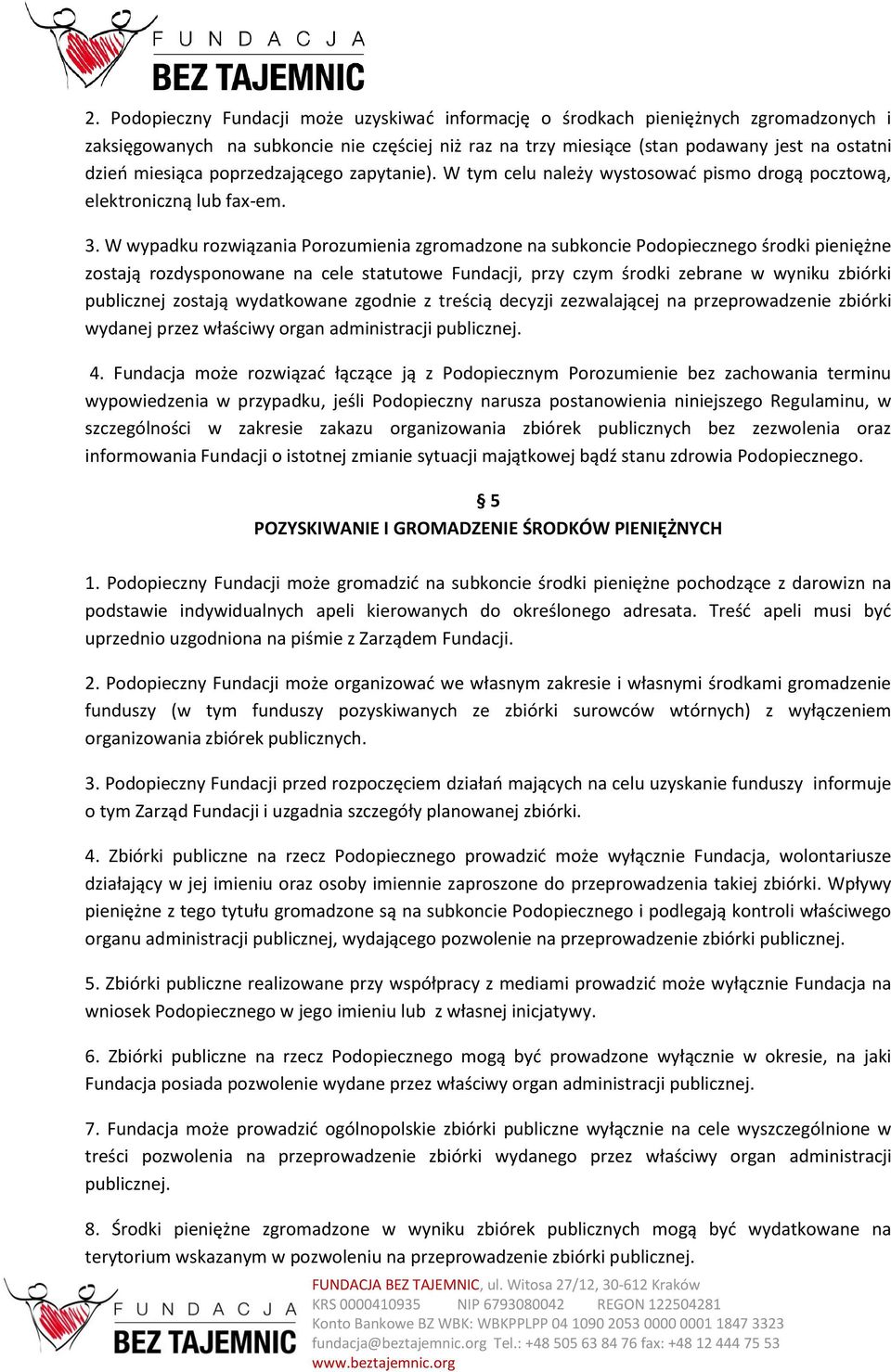 W wypadku rozwiązania Porozumienia zgromadzone na subkoncie Podopiecznego środki pieniężne zostają rozdysponowane na cele statutowe Fundacji, przy czym środki zebrane w wyniku zbiórki publicznej