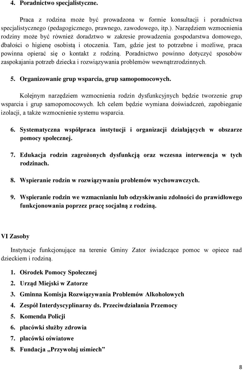 Tam, gdzie jest to potrzebne i możliwe, praca powinna opierać się o kontakt z rodziną. Poradnictwo powinno dotyczyć sposobów zaspokajania potrzeb dziecka i rozwiązywania problemów wewnątrzrodzinnych.