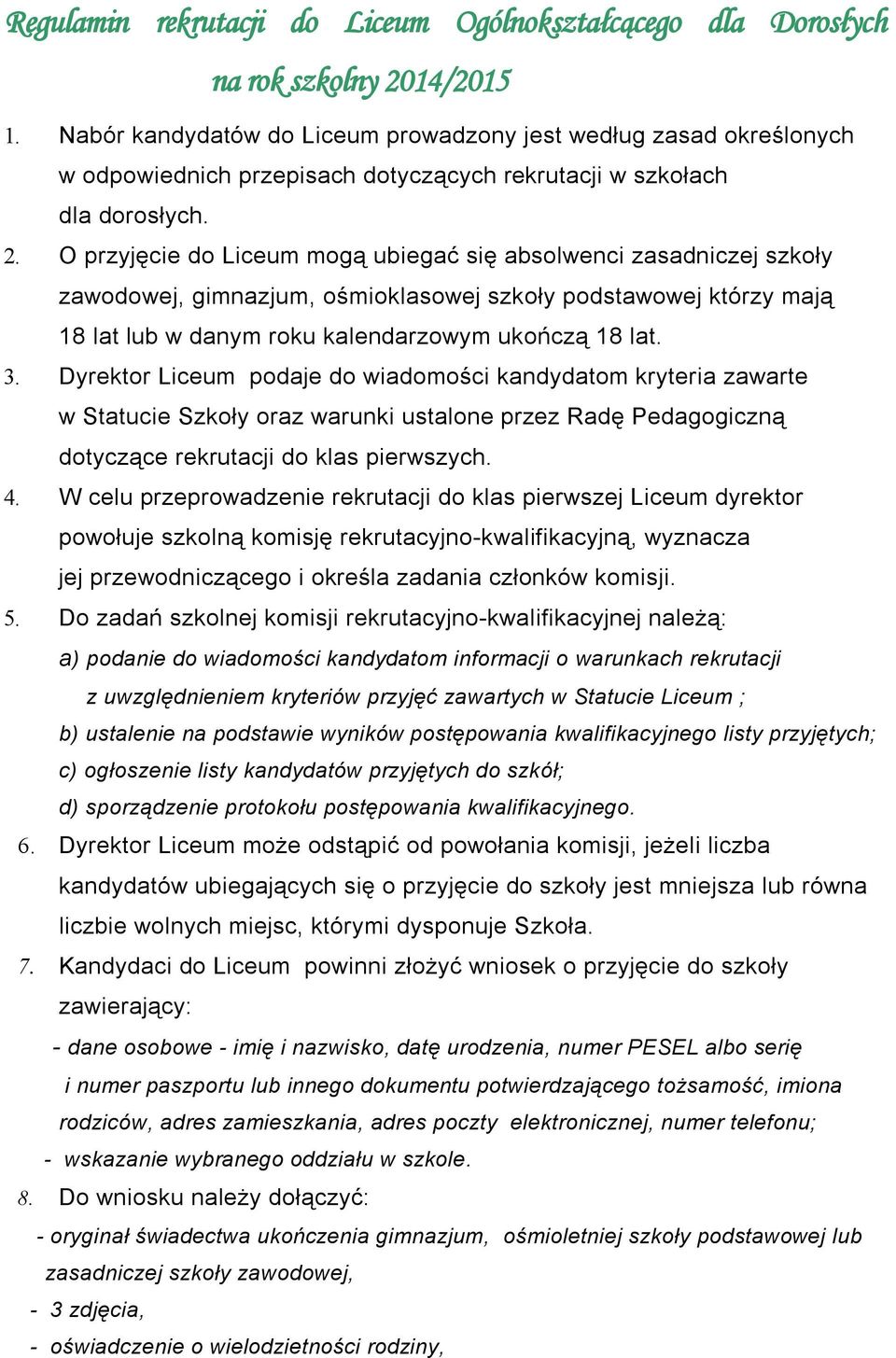 O przyjęcie do Liceum mogą ubiegać się absolwenci zasadniczej szkoły zawodowej, gimnazjum, ośmioklasowej szkoły podstawowej którzy mają 18 lat lub w danym roku kalendarzowym ukończą 18 lat. 3.