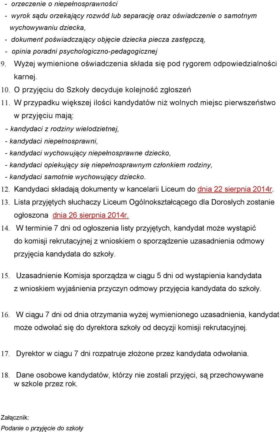 W przypadku większej ilości kandydatów niż wolnych miejsc pierwszeństwo w przyjęciu mają: - kandydaci z rodziny wielodzietnej, - kandydaci niepełnosprawni, - kandydaci wychowujący niepełnosprawne