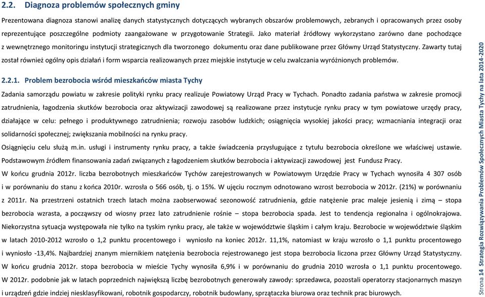 Jako materiał źródłowy wykorzystano zarówno dane pochodzące z wewnętrznego monitoringu instytucji strategicznych dla tworzonego dokumentu oraz dane publikowane przez Główny Urząd Statystyczny.