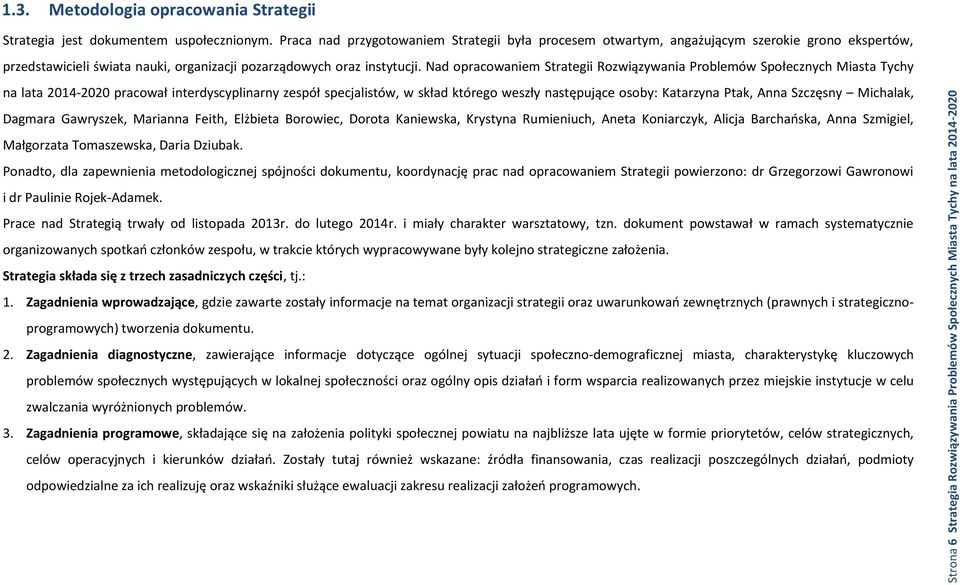 Nad opracowaniem Strategii Rozwiązywania Problemów Społecznych Miasta Tychy na lata 2014-2020 pracował interdyscyplinarny zespół specjalistów, w skład którego weszły następujące osoby: Katarzyna