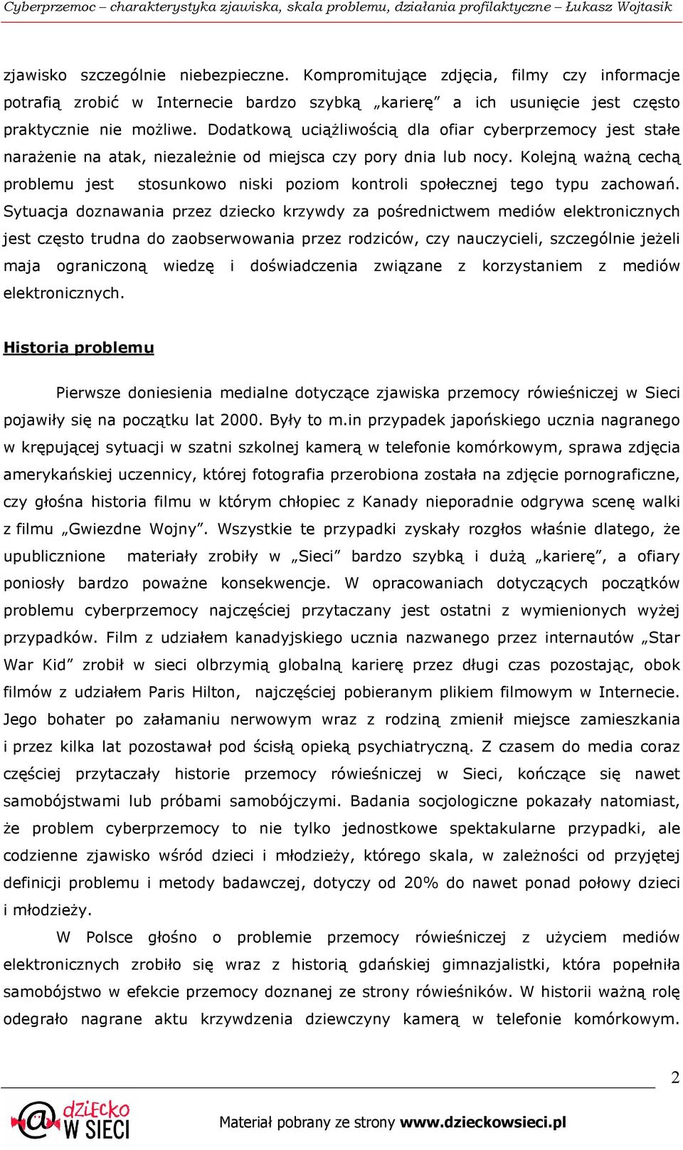 Kolejną waŝną cechą problemu jest stosunkowo niski poziom kontroli społecznej tego typu zachowań.