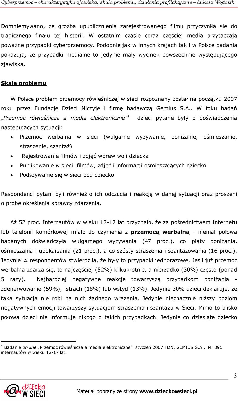 Skala problemu W Polsce problem przemocy rówieśniczej w sieci rozpoznany został na początku 2007 roku przez Fundację Dzieci Niczyje i firmę badawczą Gemius S.A.