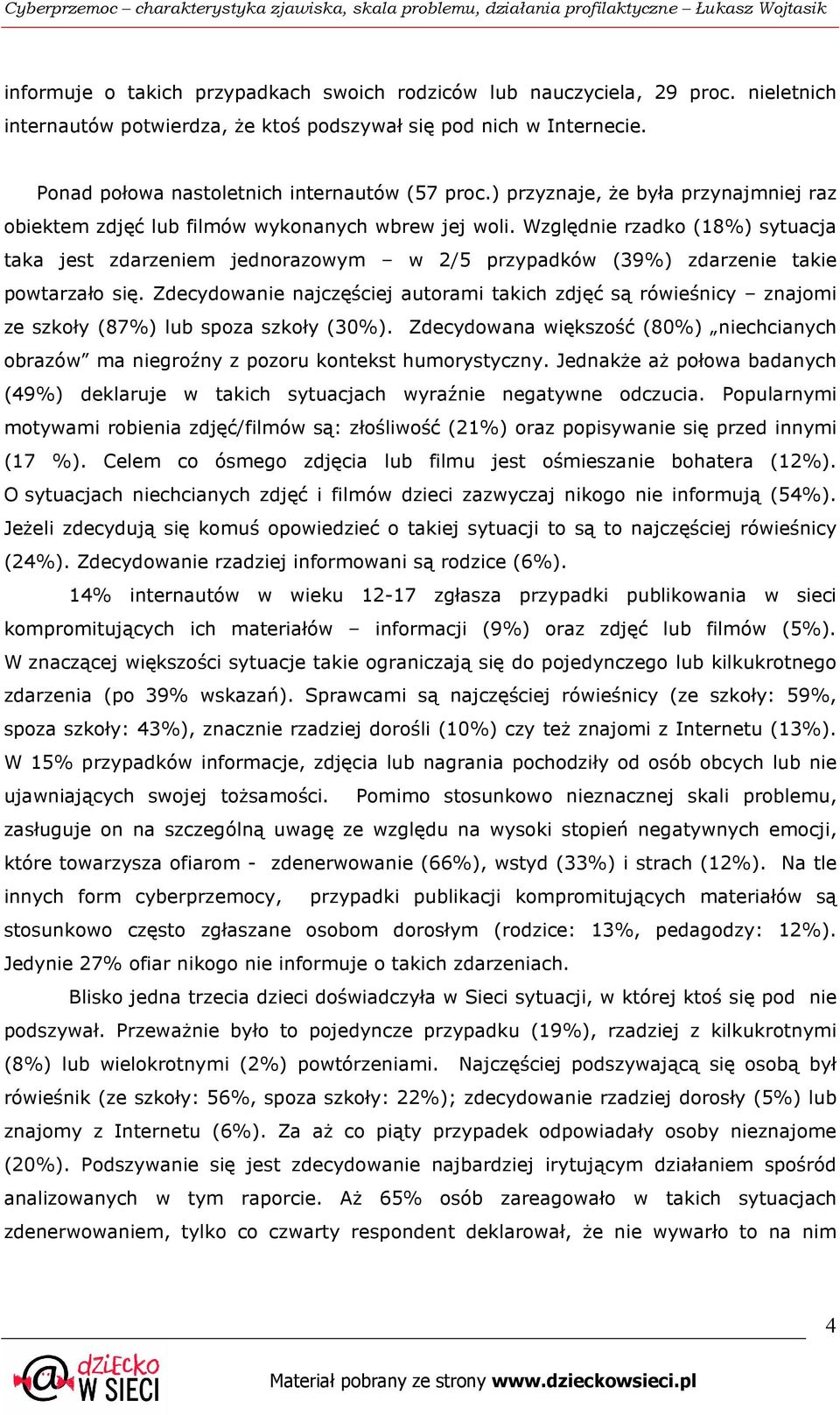 Względnie rzadko (18%) sytuacja taka jest zdarzeniem jednorazowym w 2/5 przypadków (39%) zdarzenie takie powtarzało się.