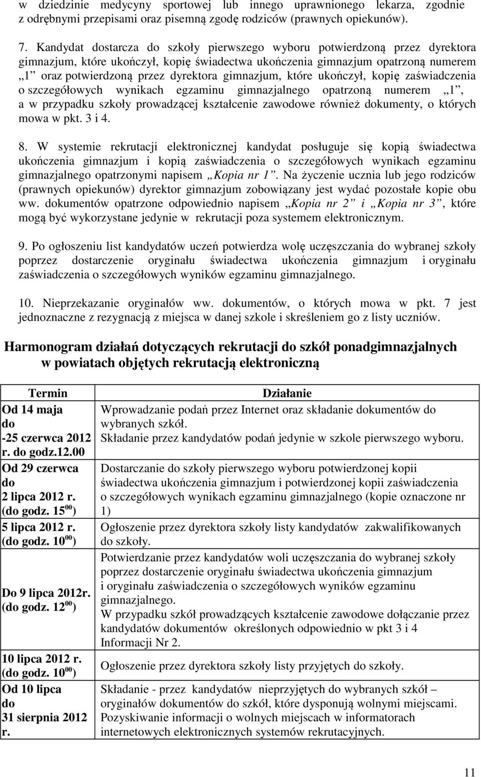 gimnazjum, które ukończył, kopię zaświadczenia o szczegółowych wynikach egzaminu gimnazjalnego opatrzoną numerem 1, a w przypadku szkoły prowadzącej kształcenie zawodowe również dokumenty, o których