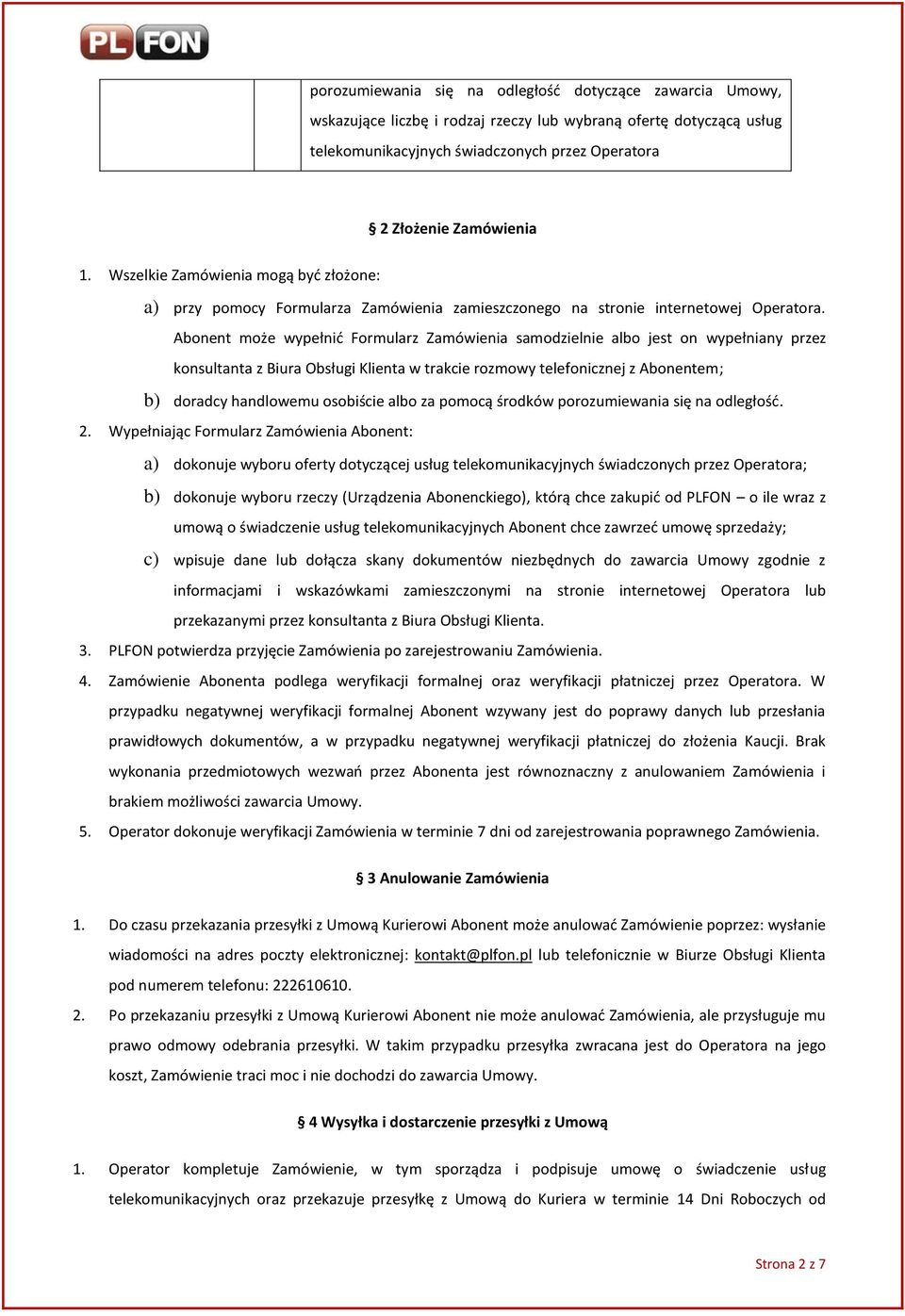 Abonent może wypełnić Formularz Zamówienia samodzielnie albo jest on wypełniany przez konsultanta z Biura Obsługi Klienta w trakcie rozmowy telefonicznej z Abonentem; b) doradcy handlowemu osobiście