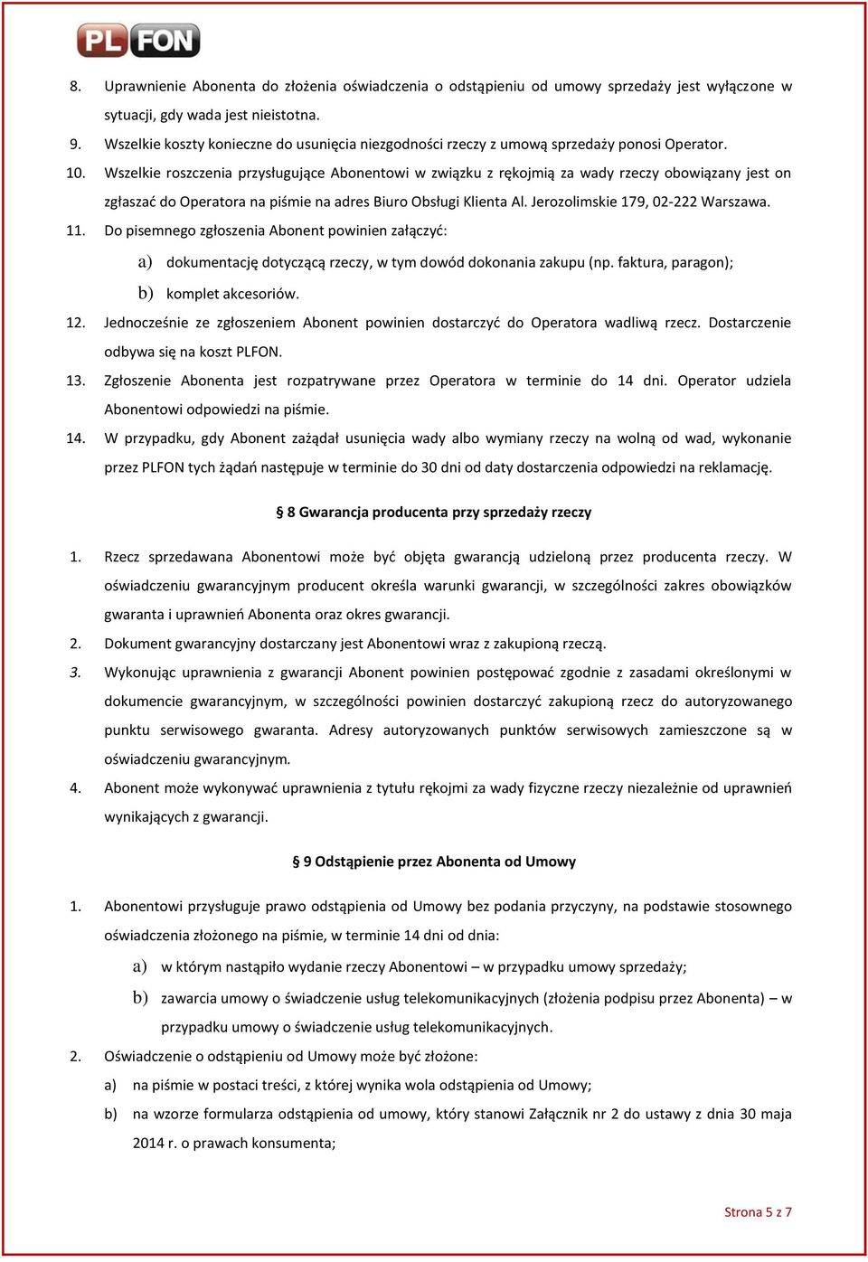 Wszelkie roszczenia przysługujące Abonentowi w związku z rękojmią za wady rzeczy obowiązany jest on zgłaszać do Operatora na piśmie na adres Biuro Obsługi Klienta Al.