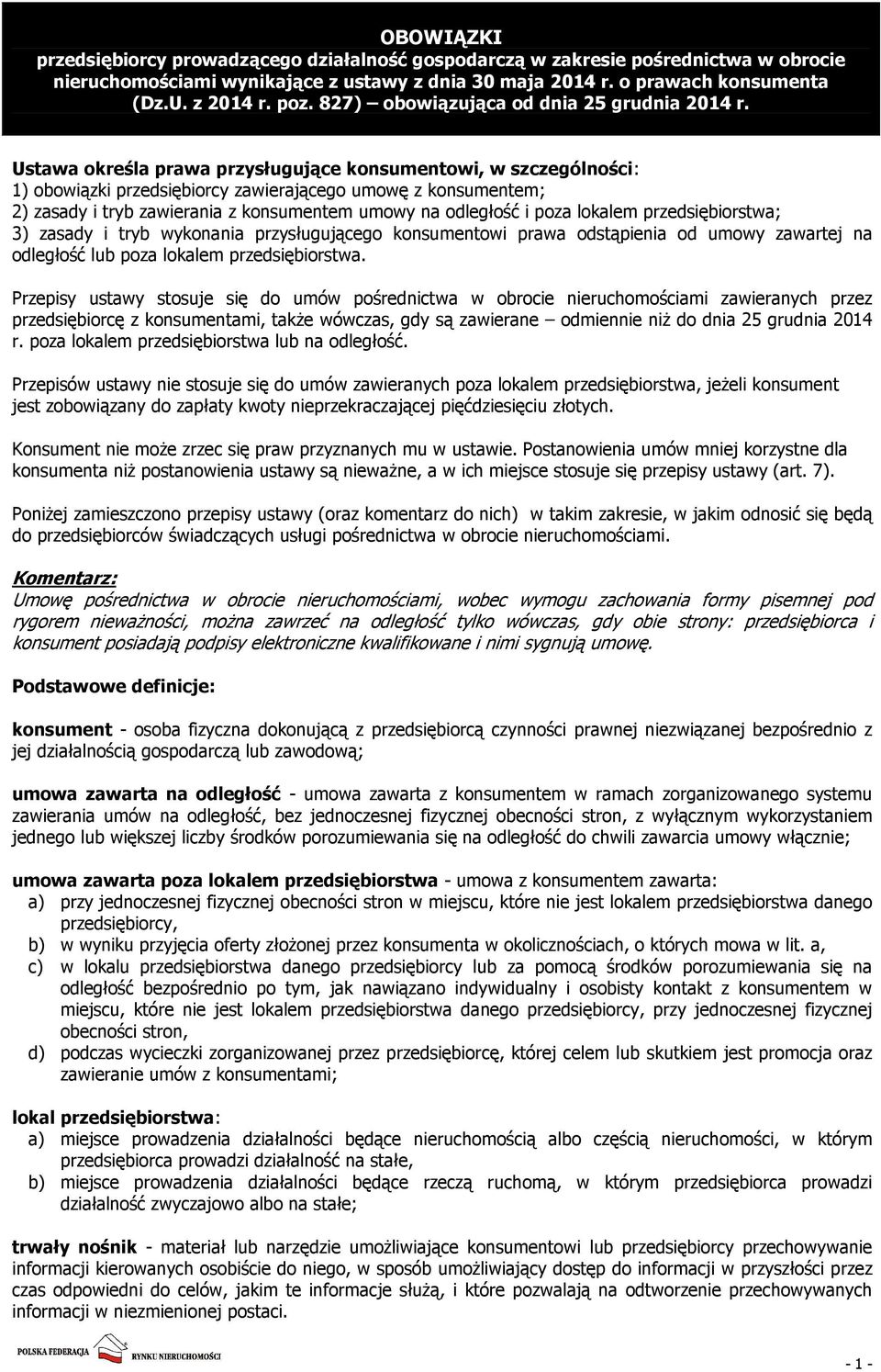 Ustawa określa prawa przysługujące konsumentowi, w szczególności: 1) obowiązki przedsiębiorcy zawierającego umowę z konsumentem; 2) zasady i tryb zawierania z konsumentem umowy na odległość i poza