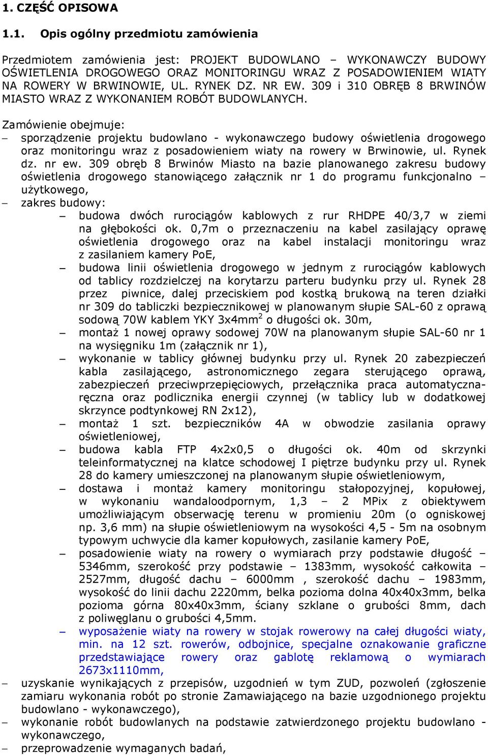 Zamówienie obejmuje: sporządzenie projektu budowlano - wykonawczego budowy oświetlenia drogowego oraz monitoringu wraz z posadowieniem wiaty na rowery w Brwinowie, ul. Rynek dz. nr ew.