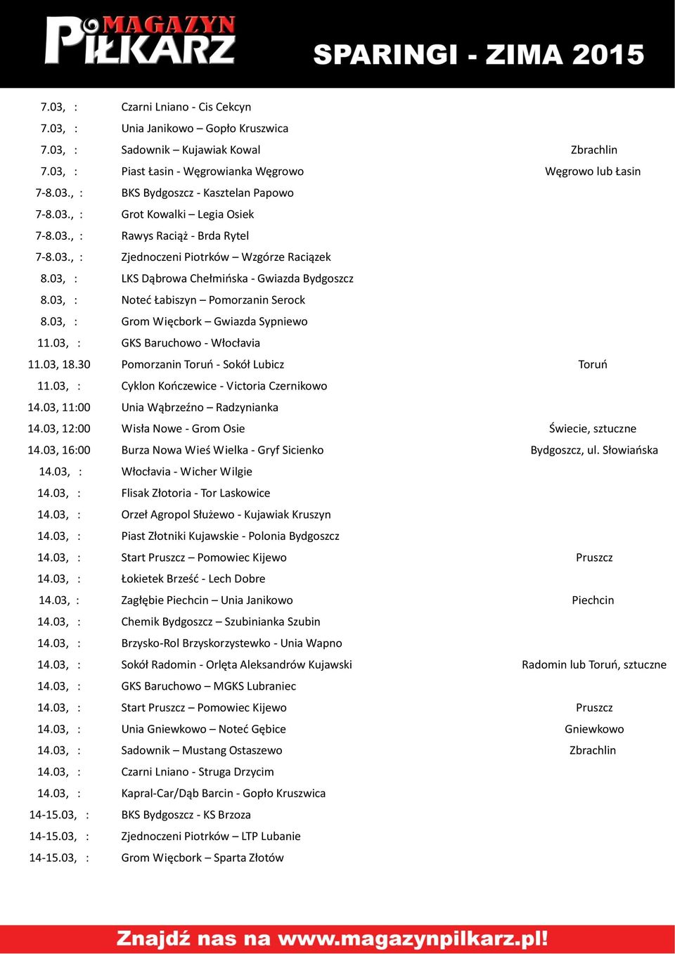 03, : Noted Łabiszyn Pomorzanin Serock 8.03, : Grom Więcbork Gwiazda Sypniewo 11.03, : GKS Baruchowo - Włocłavia 11.03, 18.30 Pomorzanin Toruo - Sokół Lubicz Toruo 11.