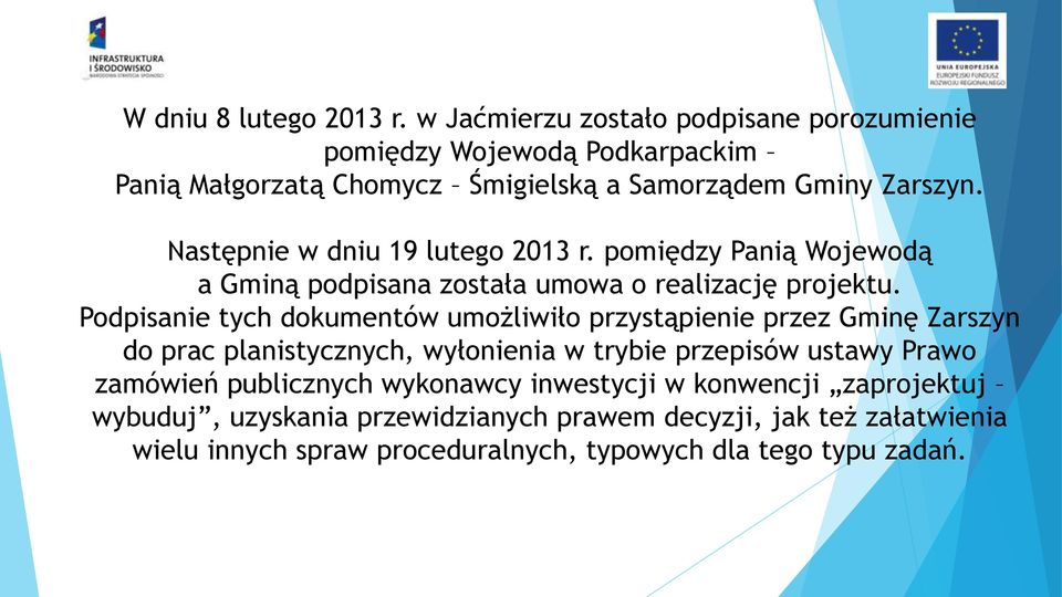 Następnie w dniu 19 lutego 2013 r. pomiędzy Panią Wojewodą a Gminą podpisana została umowa o realizację projektu.