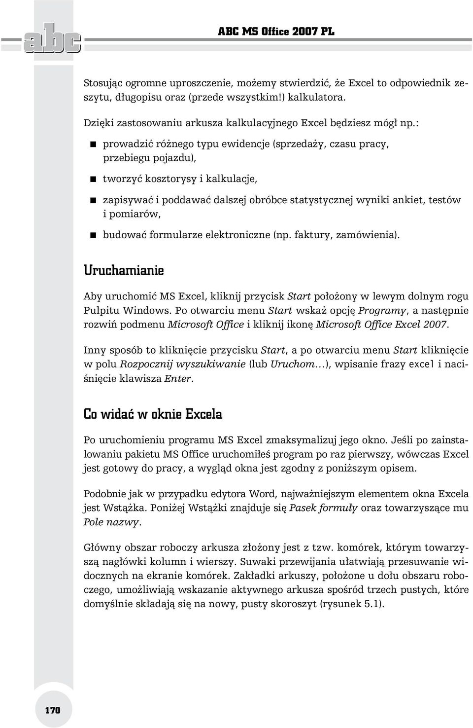 : prowadzi ró nego typu ewidencje (sprzeda y, czasu pracy, przebiegu pojazdu), tworzy kosztorysy i kalkulacje, zapisywa i poddawa dalszej obróbce statystycznej wyniki ankiet, testów i pomiarów,