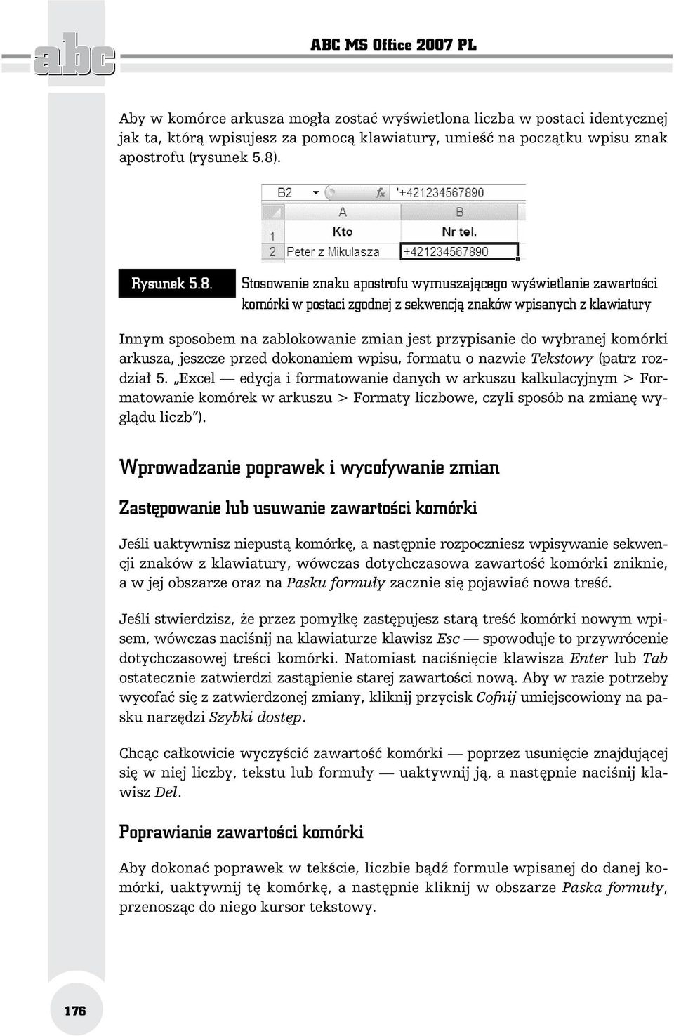 Stosowanie znaku apostrofu wymuszaj cego wy wietlanie zawarto ci komórki w postaci zgodnej z sekwencj znaków wpisanych z klawiatury Innym sposobem na zablokowanie zmian jest przypisanie do wybranej