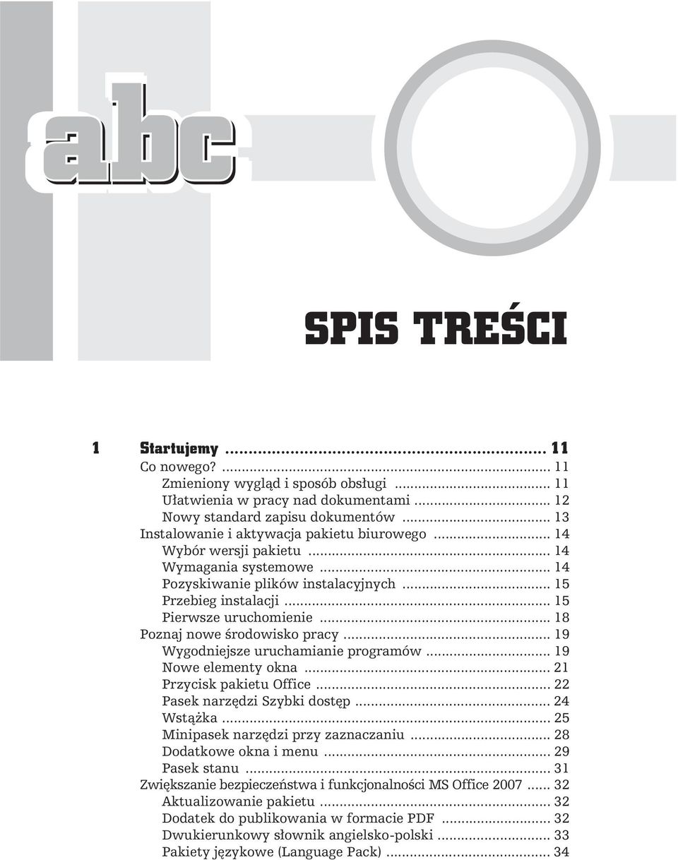 .. 18 Poznaj nowe rodowisko pracy... 19 Wygodniejsze uruchamianie programów... 19 Nowe elementy okna... 21 Przycisk pakietu Office... 22 Pasek narz dzi Szybki dost p... 24 Wst ka.